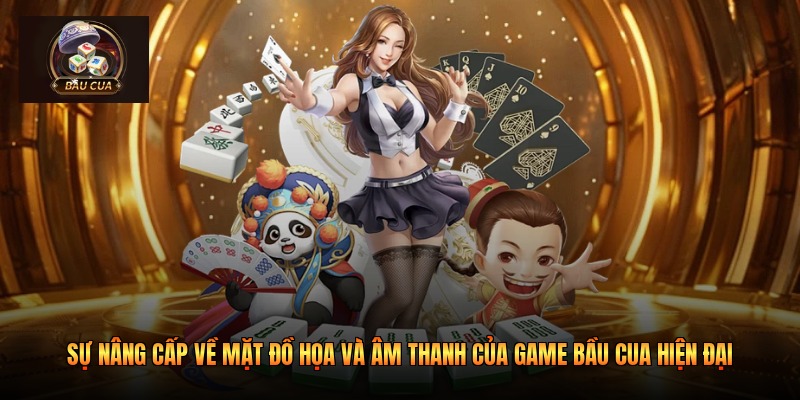 Sự nâng cấp về mặt đồ họa và âm thanh của game Bầu cua hiện đại