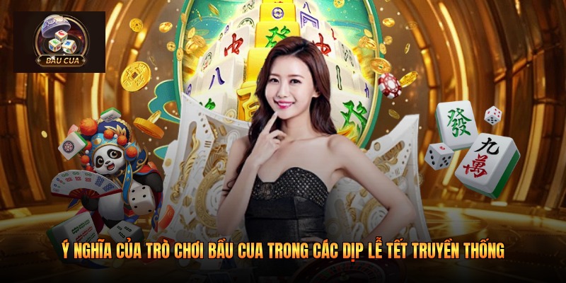 Ý nghĩa của trò chơi Bầu cua trong các dịp lễ Tết truyền thống